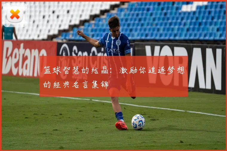 篮球智慧的结晶：激励你追逐梦想的经典名言集锦